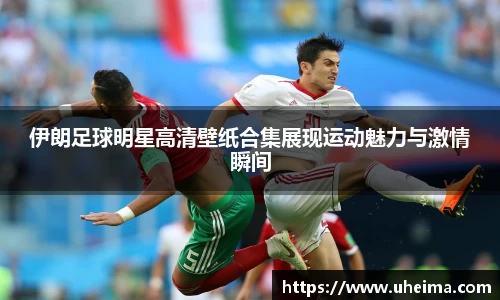 伊朗足球明星高清壁纸合集展现运动魅力与激情瞬间